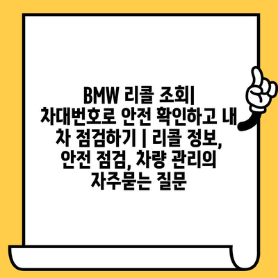 BMW 리콜 조회| 차대번호로 안전 확인하고 내 차 점검하기 | 리콜 정보, 안전 점검, 차량 관리