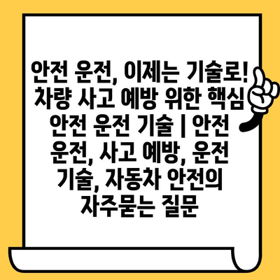 안전 운전, 이제는 기술로! 차량 사고 예방 위한 핵심 안전 운전 기술 | 안전 운전, 사고 예방, 운전 기술, 자동차 안전