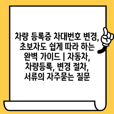 차량 등록증 차대번호 변경, 초보자도 쉽게 따라 하는 완벽 가이드 | 자동차, 차량등록, 변경 절차, 서류