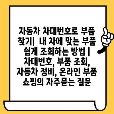 자동차 차대번호로 부품 찾기|  내 차에 맞는 부품 쉽게 조회하는 방법 | 차대번호, 부품 조회, 자동차 정비, 온라인 부품 쇼핑