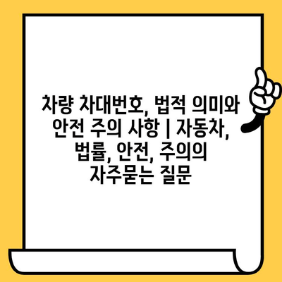 차량 차대번호, 법적 의미와 안전 주의 사항 | 자동차, 법률, 안전, 주의