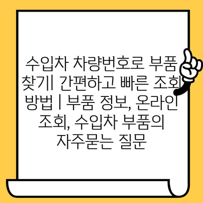 수입차 차량번호로 부품 찾기| 간편하고 빠른 조회 방법 | 부품 정보, 온라인 조회, 수입차 부품
