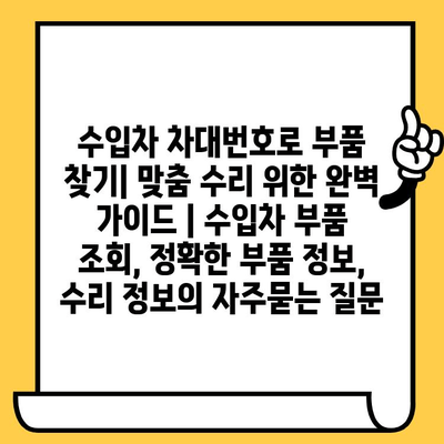 수입차 차대번호로 부품 찾기| 맞춤 수리 위한 완벽 가이드 | 수입차 부품 조회, 정확한 부품 정보, 수리 정보