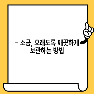 소금 유통기한, 정말 무한대로 보관 가능할까요? | 소금 보관법, 유통기한, 팁