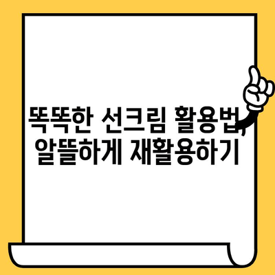 유통기한 지난 선크림, 버리지 마세요! 똑똑하게 활용하는 꿀팁 | 선크림 활용법, 선크림 재활용, 유통기한 팁