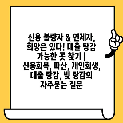 신용 불량자 & 연체자, 희망은 있다! 대출 탕감 가능한 곳 찾기 | 신용회복, 파산, 개인회생, 대출 탕감, 빚 탕감