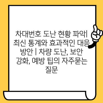 차대번호 도난 현황 파악| 최신 통계와 효과적인 대응 방안 | 차량 도난, 보안 강화, 예방 팁