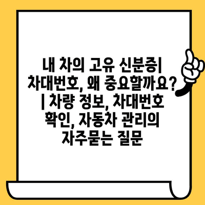 내 차의 고유 신분증| 차대번호, 왜 중요할까요? | 차량 정보, 차대번호 확인, 자동차 관리