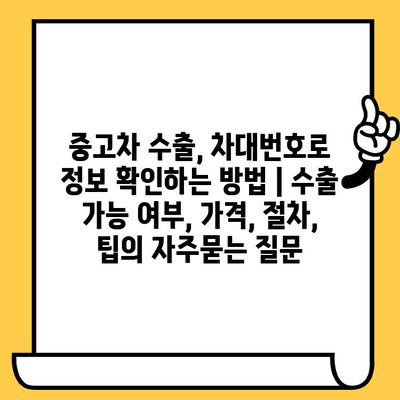 중고차 수출, 차대번호로 정보 확인하는 방법 | 수출 가능 여부, 가격, 절차, 팁