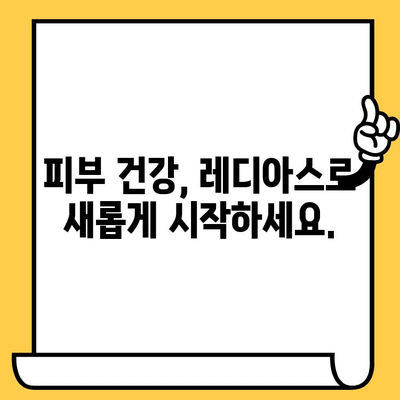 레디아스| 피부 건강부터 건강한 피부로 변신 | 레디아스 효과, 피부 고민 해결, 건강한 아름다움