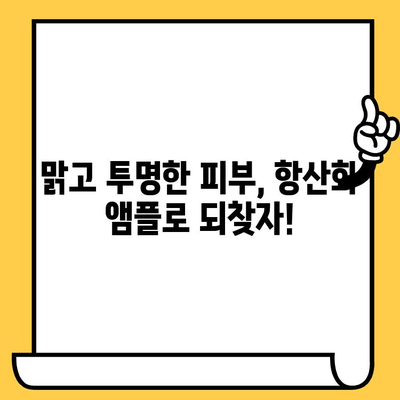 항산화 앰플| 피부 건강을 위한 필수품 | 피부 노화 방지, 맑고 투명한 피부, 효과적인 사용법