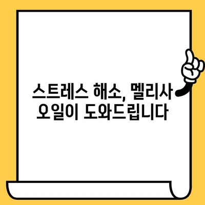 멜리사 에센셜 오일| 스트레스 완화부터 피부 건강까지 | 효능, 활용법, 주의사항 완벽 가이드