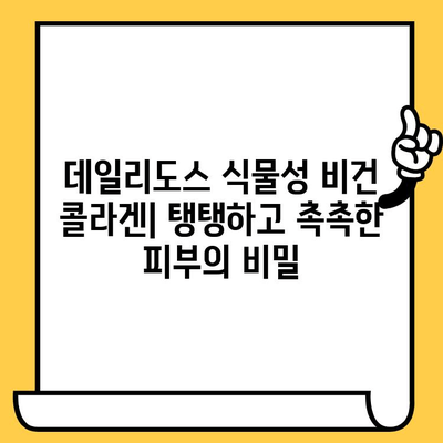 데일리도스 식물성 비건 콜라겐으로 피부 건강 지키기| 탱탱하고 촉촉한 피부를 위한 솔루션 | 비건 콜라겐, 피부 관리, 데일리도스