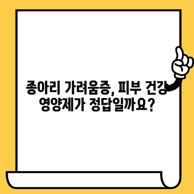 종아리 가려움증, 피부 건강영양제로 해결할 수 있을까요? | 가려운 종아리, 피부 건강, 영양제, 종아리 가려움증 해결 팁