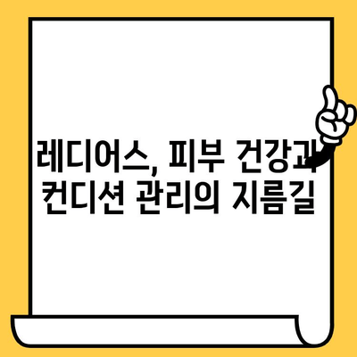 안쪽 피부부터 건강하게! 레디어스로 컨디션 조절하는 방법 | 레디어스, 피부 건강, 컨디션 관리, 팁