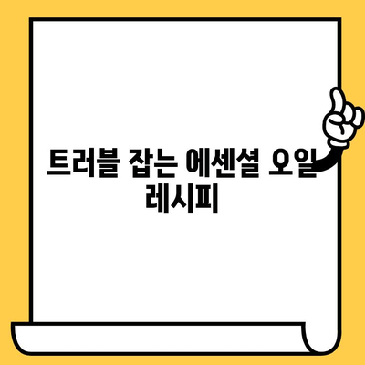 지성 피부를 위한 에센셜 오일 활용법| 놀라운 효과와 추천 레시피 | 지성 피부 관리, 에센셜 오일, 트러블 완화, 모공 축소