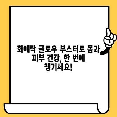 화애락 글로우 부스터로 빛나는 몸과 피부, 건강하게 가꾸기 | 화애락, 글로우 부스터, 몸 건강, 피부 관리, 건강 식품