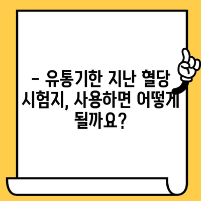 혈당 시험지 유통기한 지났을 때 사용해도 될까요? | 혈당 관리, 안전, 유효기간, 주의 사항