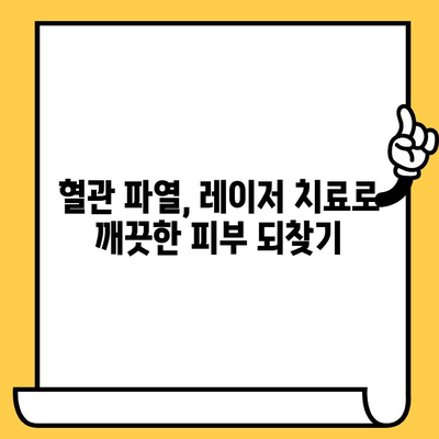 혈관 파열 치료, 레이저로 건강한 피부를 되찾는 방법 | 혈관 파열, 피부 재생, 레이저 치료, 부작용, 주의사항