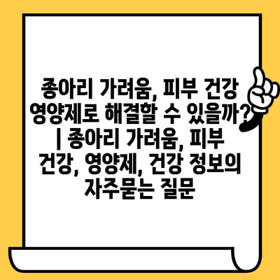 종아리 가려움, 피부 건강 영양제로 해결할 수 있을까? | 종아리 가려움, 피부 건강, 영양제, 건강 정보