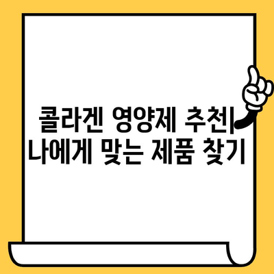 콜라겐 영양제 추천| 피부 건강 지키는 효과적인 방법 | 피부 탄력, 주름 개선, 콜라겐 효능, 추천 제품 비교