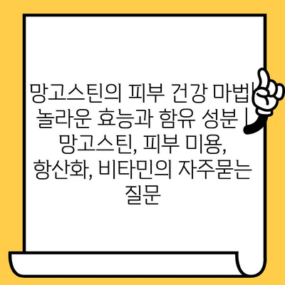 망고스틴의 피부 건강 마법| 놀라운 효능과 함유 성분 | 망고스틴, 피부 미용, 항산화, 비타민