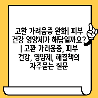 고환 가려움증 완화| 피부 건강 영양제가 해답일까요? | 고환 가려움증, 피부 건강, 영양제, 해결책