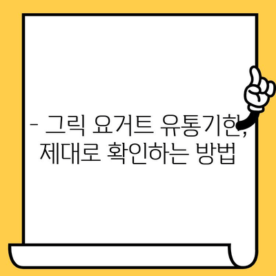 그릭 요거트 유통기한, 제대로 알고 먹자! | 유통기한 확인, 보관 방법, 신선도 판별 팁