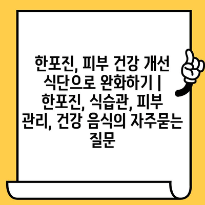 한포진, 피부 건강 개선 식단으로 완화하기 | 한포진, 식습관, 피부 관리, 건강 음식