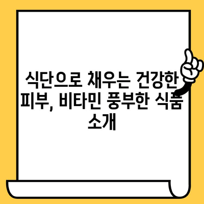 피부 건강을 위한 비타민 가이드| 꼭 챙겨야 할 5가지 영양소 | 피부 미용, 식단, 건강 관리, 비타민 종류