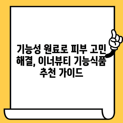 피부 건강을 위한 간편한 솔루션| 이너뷰티 기능식품 추천 가이드 | 피부, 건강, 이너뷰티, 기능식품, 솔루션