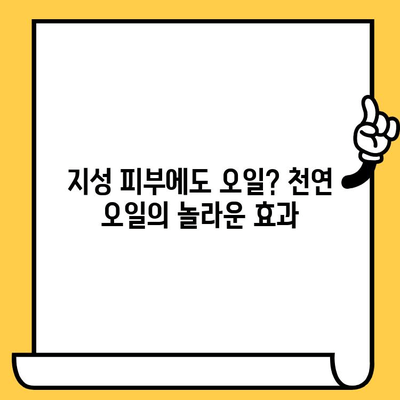 지성 피부를 위한 천연 오일 사용 가이드| 어떤 오일이 효과적일까요? | 지성 피부 관리, 천연 오일, 트러블, 모공, 수분