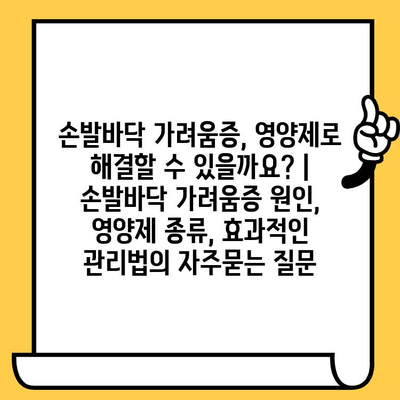 손발바닥 가려움증, 영양제로 해결할 수 있을까요? | 손발바닥 가려움증 원인, 영양제 종류, 효과적인 관리법