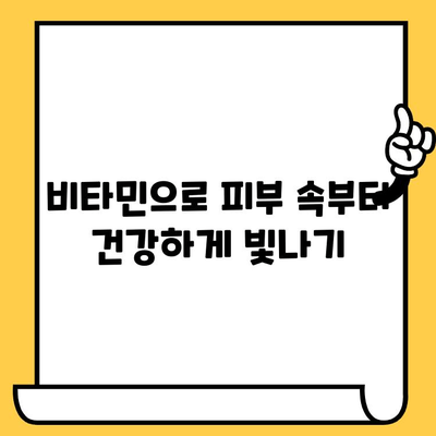 안쪽에서 빛나는 피부| 피부 건강을 위한 필수 비타민 가이드 | 피부 미용, 비타민, 건강 팁