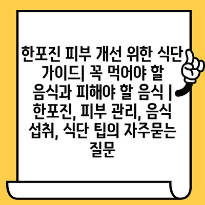 한포진 피부 개선 위한 식단 가이드| 꼭 먹어야 할 음식과 피해야 할 음식 | 한포진, 피부 관리, 음식 섭취, 식단 팁