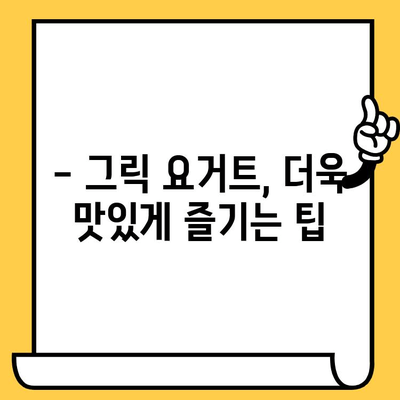 그릭 요거트 유통기한, 제대로 알고 먹자! | 유통기한 확인, 보관 방법, 신선도 판별 팁