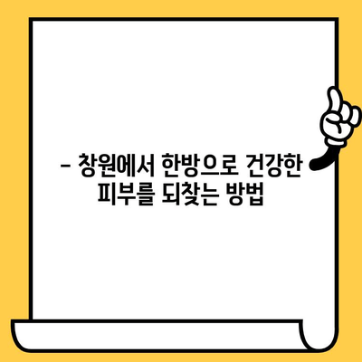 창원 피부과 추천| 한방 요법으로 건강한 피부 되찾기 | 여드름, 잡티, 트러블, 피부 개선, 한방 피부과