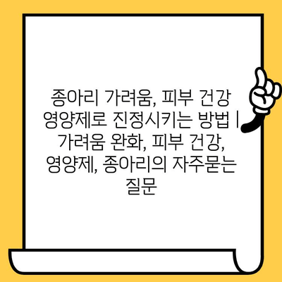 종아리 가려움, 피부 건강 영양제로 진정시키는 방법 | 가려움 완화, 피부 건강, 영양제, 종아리