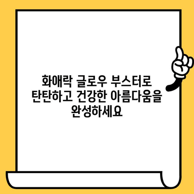 화애락 글로우 부스터로 피부 건강과 몸 건강을 동시에 잡는 똑똑한 방법 | 화애락, 피부 보호, 건강 관리, 뷰티 팁