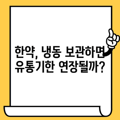 한약 유통기한, 냉동 보관으로 연장 가능할까요? | 보관 방법, 유통기한 확인, 효능 유지 팁