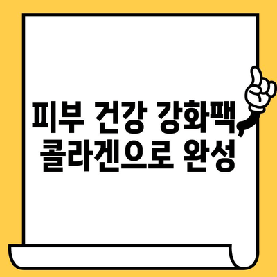 콜라겐 지침| 피부 건강 강화팩으로 탱탱한 피부 되찾기 | 콜라겐, 피부 관리, 효과적인 콜라겐 섭취, 피부 탄력