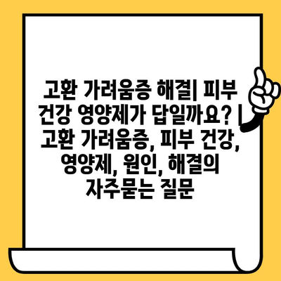 고환 가려움증 해결| 피부 건강 영양제가 답일까요? | 고환 가려움증, 피부 건강, 영양제, 원인, 해결