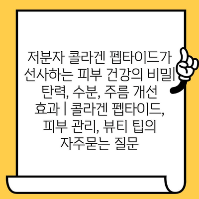 저분자 콜라겐 펩타이드가 선사하는 피부 건강의 비밀| 탄력, 수분, 주름 개선 효과 | 콜라겐 펩타이드, 피부 관리, 뷰티 팁