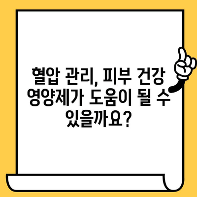 피부 건강 영양제, 혈압 관리에도 도움이 될까요? | 혈압, 고혈압, 피부 건강, 영양제, 건강 정보