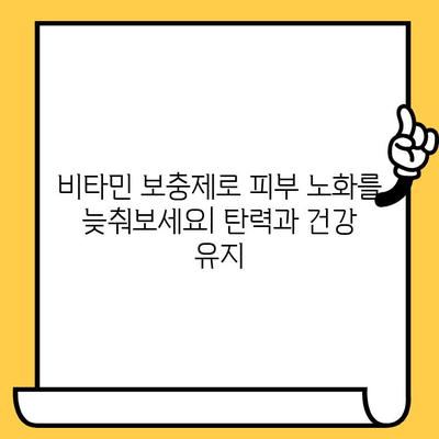 피부 건강을 위한 비타민 보충제 가이드| 어떤 영양소가 필요할까요? | 피부 비타민, 콜라겐, 탄력, 미백, 건강