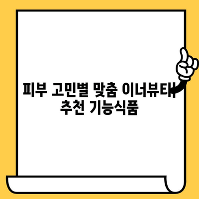 이너뷰티 기능식품으로 편리하게 피부 건강 관리하기 | 섭취 방법, 추천 제품, 효과적인 활용 팁