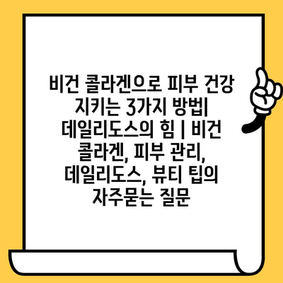 비건 콜라겐으로 피부 건강 지키는 3가지 방법| 데일리도스의 힘 | 비건 콜라겐, 피부 관리, 데일리도스, 뷰티 팁