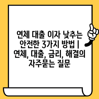 연체 대출 이자 낮추는 안전한 3가지 방법 | 연체, 대출, 금리, 해결