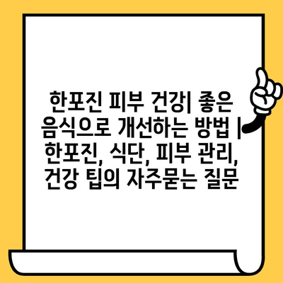 한포진 피부 건강| 좋은 음식으로 개선하는 방법 | 한포진, 식단, 피부 관리, 건강 팁