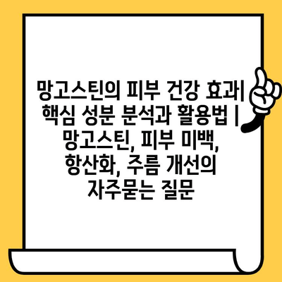 망고스틴의 피부 건강 효과| 핵심 성분 분석과 활용법 | 망고스틴, 피부 미백, 항산화, 주름 개선